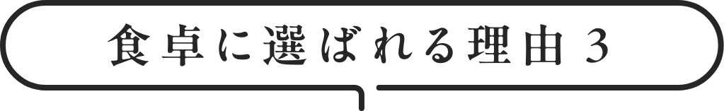 ⾷卓に選ばれる理由3